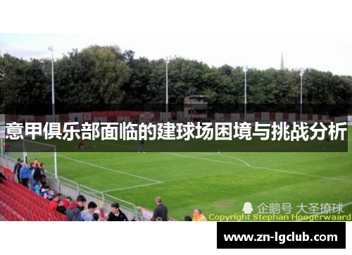 意甲俱乐部面临的建球场困境与挑战分析