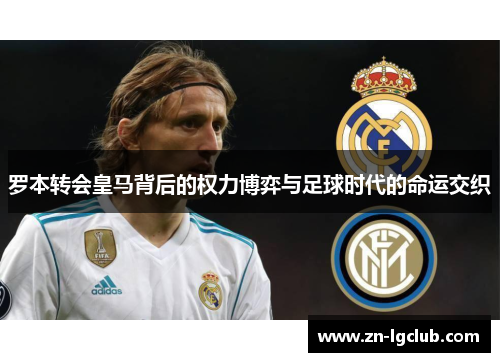 罗本转会皇马背后的权力博弈与足球时代的命运交织