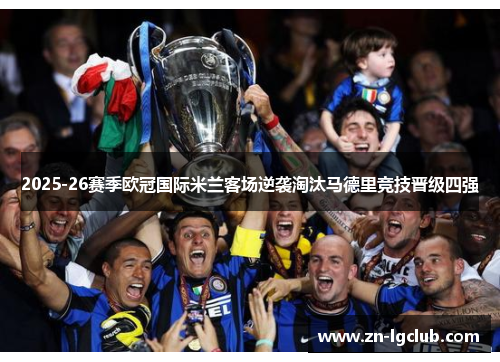 2025-26赛季欧冠国际米兰客场逆袭淘汰马德里竞技晋级四强