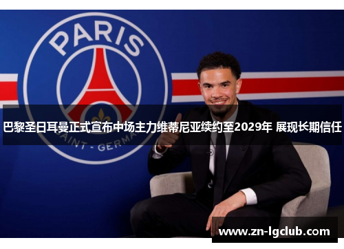 巴黎圣日耳曼正式宣布中场主力维蒂尼亚续约至2029年 展现长期信任 巴黎圣日耳曼正式宣布中场主力维蒂尼亚续约至2029年 展现长期信任