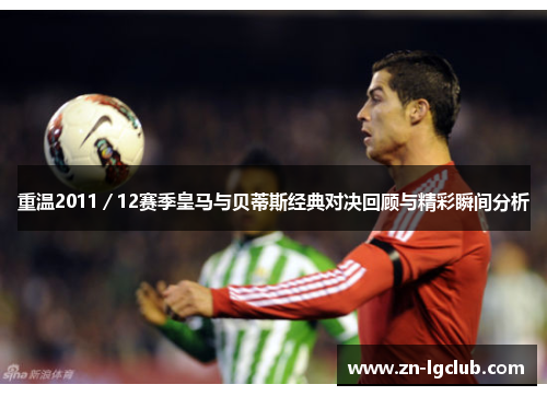 重温2011/12赛季皇马与贝蒂斯经典对决回顾与精彩瞬间分析 重温2011/12赛季皇马与贝蒂斯经典对决回顾与精彩瞬间分析
