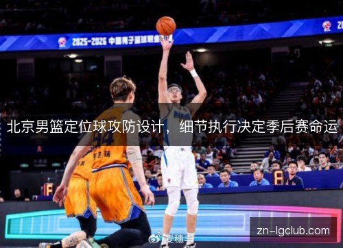 北京男篮定位球攻防设计，细节执行决定季后赛命运